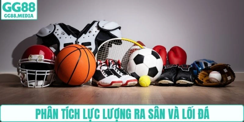 Cá Cược Thể Thao - Các Loại Cược Phổ Biến Và Mẹo Soi Kèo 5 Phân tích lực lượng ra sân và lối đá