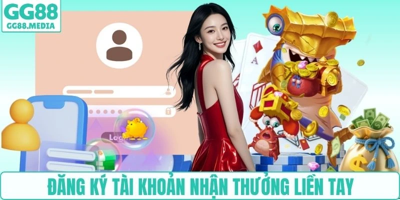 Đăng ký tài khoản nhận thưởng liền tay
