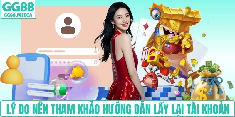 Lấy Lại Tài Khoản GG88: Hướng Dẫn Mà Mọi Người Nên Biết 2 Lý do nên tham khảo hướng dẫn lấy lại tài khoản