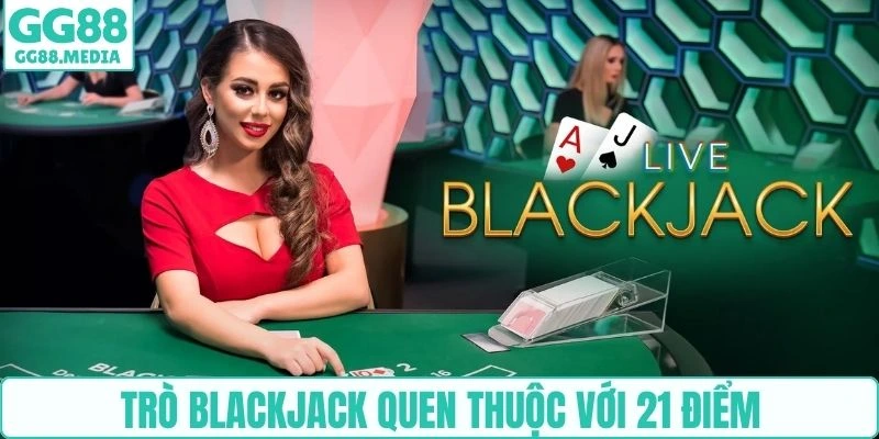 Trò blackjack quen thuộc với 21 điểm